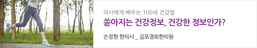 의사에게 배우는 100세 건강법 : 쏟아지는 건강정보, 건강한 정보인가? : 손정현 한의사 _ 김포경희한의원