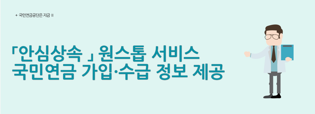 국민연금공단은 지금 Ⅱ :: 「안심상속 」 원스톱 서비스 국민연금 가입·수급 정보 제공